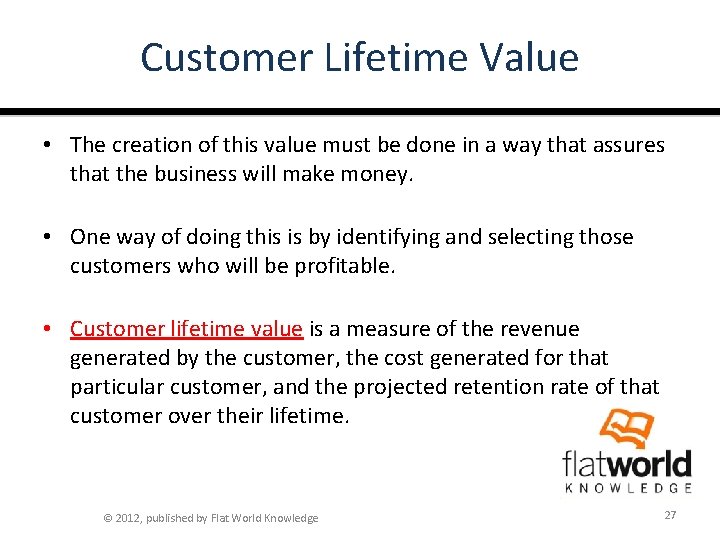 Customer Lifetime Value • The creation of this value must be done in a
