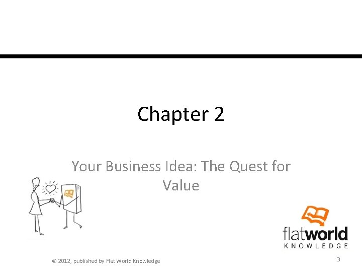Chapter 2 Your Business Idea: The Quest for Value © 2012, published by Flat