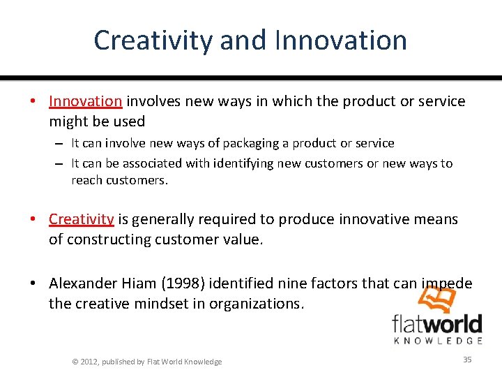 Creativity and Innovation • Innovation involves new ways in which the product or service