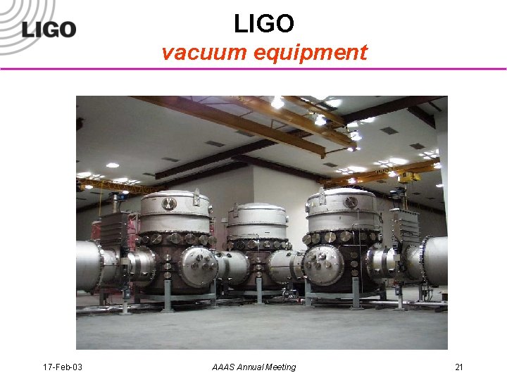 LIGO vacuum equipment 17 -Feb-03 AAAS Annual Meeting 21 