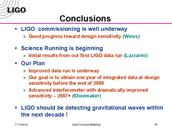 Conclusions § LIGO commissioning is well underway » Good progress toward design sensitivity (Weiss)