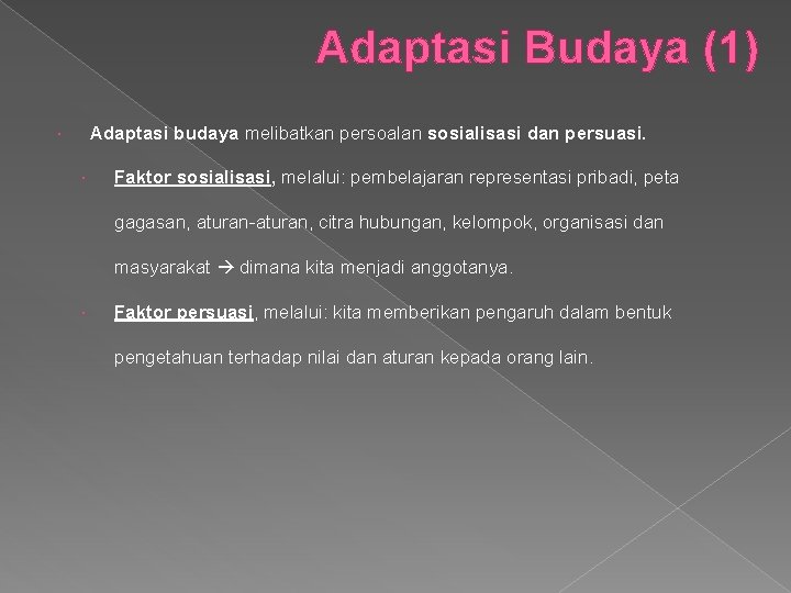 Adaptasi Budaya (1) Adaptasi budaya melibatkan persoalan sosialisasi dan persuasi. Faktor sosialisasi, melalui: pembelajaran