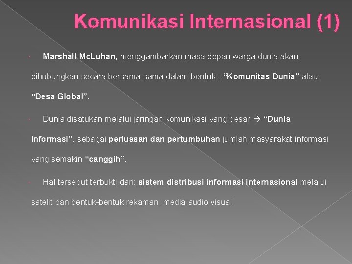 Komunikasi Internasional (1) Marshall Mc. Luhan, menggambarkan masa depan warga dunia akan dihubungkan secara