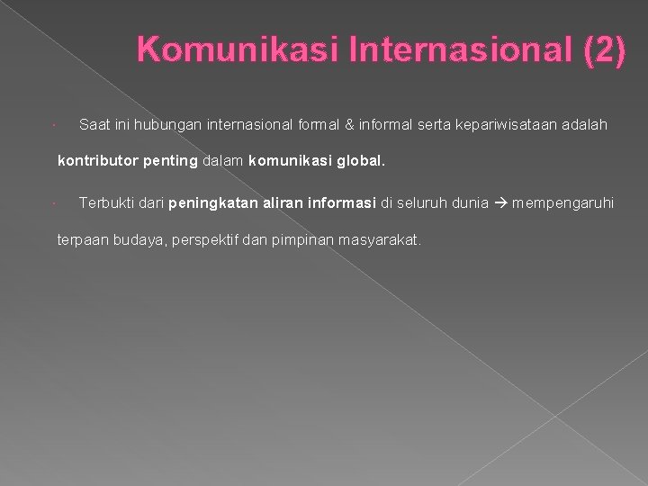 Komunikasi Internasional (2) Saat ini hubungan internasional formal & informal serta kepariwisataan adalah kontributor