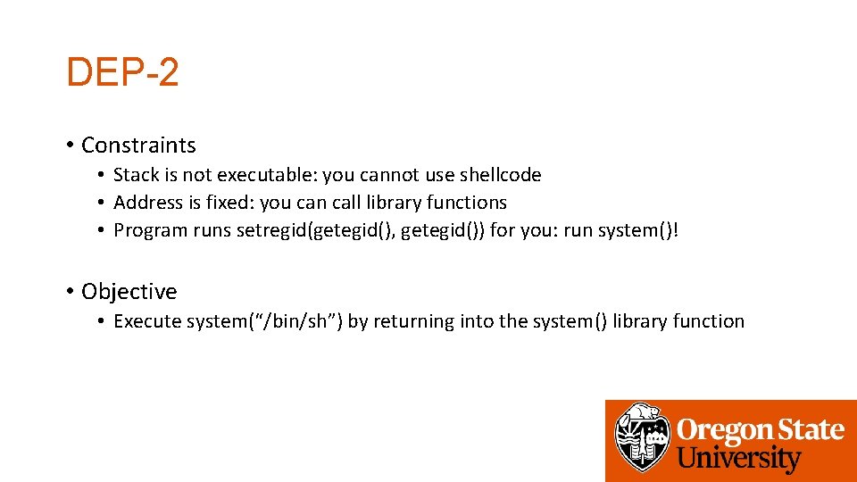 DEP-2 • Constraints • Stack is not executable: you cannot use shellcode • Address