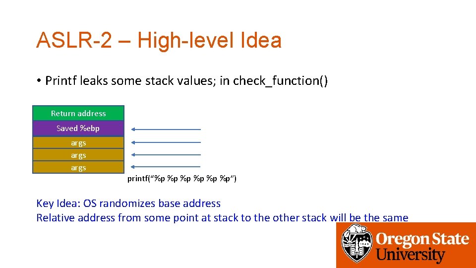 ASLR-2 – High-level Idea • Printf leaks some stack values; in check_function() Return address