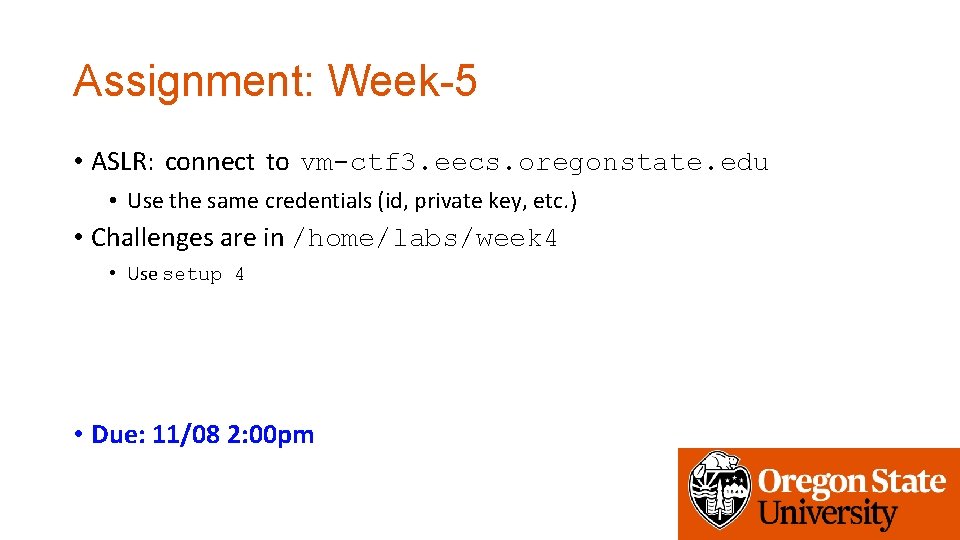 Assignment: Week-5 • ASLR: connect to vm-ctf 3. eecs. oregonstate. edu • Use the