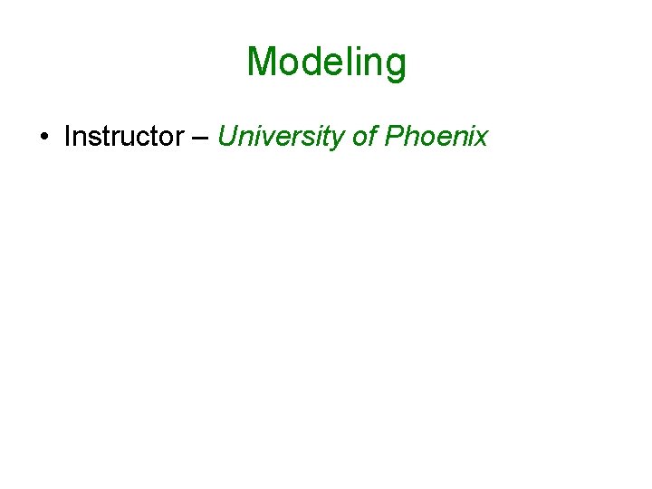 Modeling • Instructor – University of Phoenix 
