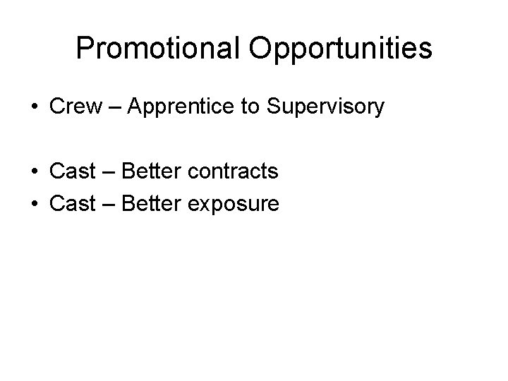 Promotional Opportunities • Crew – Apprentice to Supervisory • Cast – Better contracts •