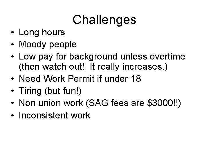 Challenges • Long hours • Moody people • Low pay for background unless overtime