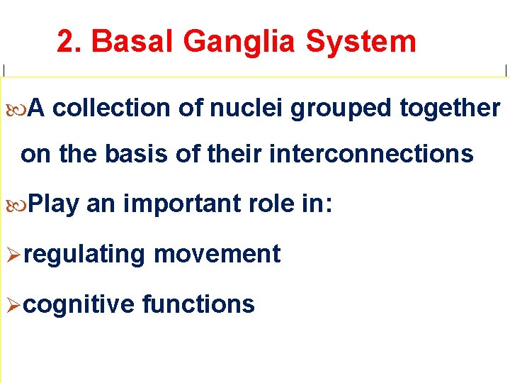 2. Basal Ganglia System A collection of nuclei grouped together on the basis of 2. Basal Ganglia System A collection of nuclei grouped together on the basis of