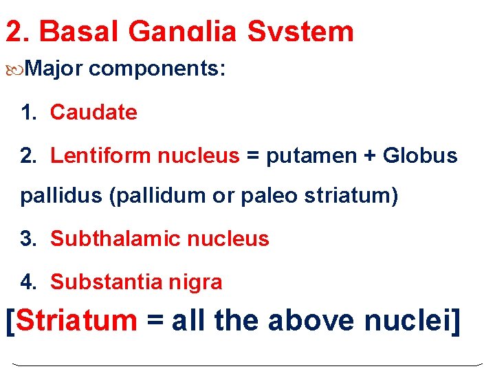 2. Basal Ganglia System Major components: 1. Caudate 2. Lentiform nucleus = putamen + 2. Basal Ganglia System Major components: 1. Caudate 2. Lentiform nucleus = putamen +