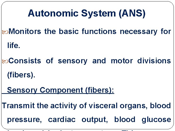 Autonomic System (ANS) Monitors the basic functions necessary for life. Consists of sensory and Autonomic System (ANS) Monitors the basic functions necessary for life. Consists of sensory and