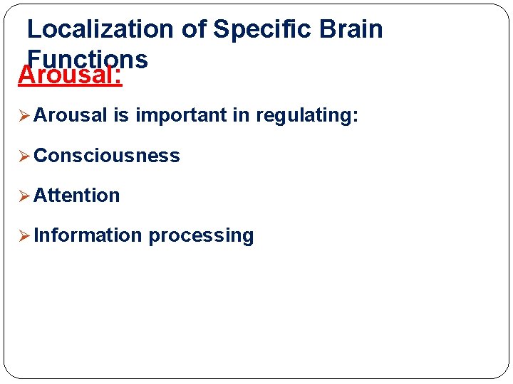 Localization of Specific Brain Functions Arousal: Ø Arousal is important in regulating: Ø Consciousness Localization of Specific Brain Functions Arousal: Ø Arousal is important in regulating: Ø Consciousness