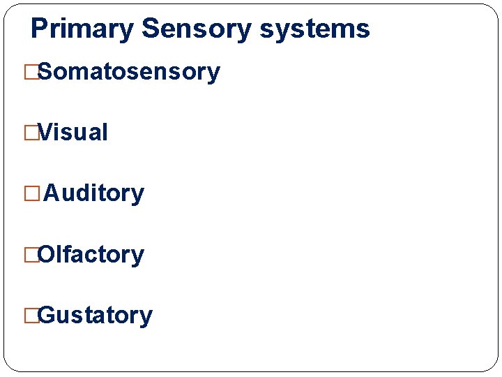 Primary Sensory systems �Somatosensory �Visual � Auditory �Olfactory �Gustatory Primary Sensory systems �Somatosensory �Visual � Auditory �Olfactory �Gustatory