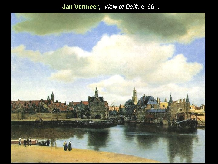 Jan Vermeer, View of Delft, c 1661. 