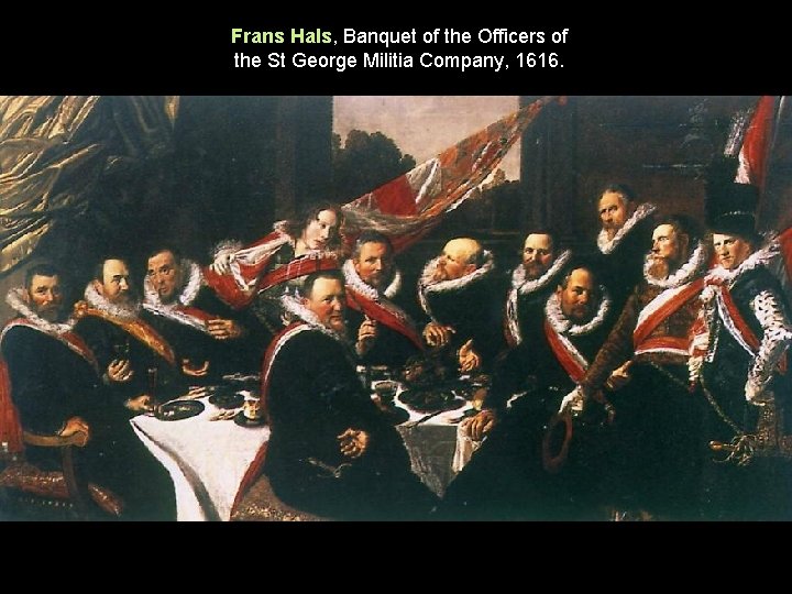 Frans Hals, Banquet of the Officers of the St George Militia Company, 1616. 