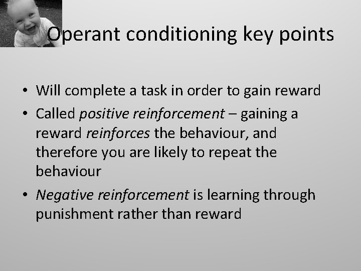 Operant conditioning key points • Will complete a task in order to gain reward