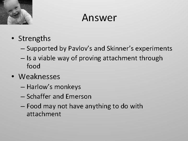 Answer • Strengths – Supported by Pavlov’s and Skinner’s experiments – Is a viable