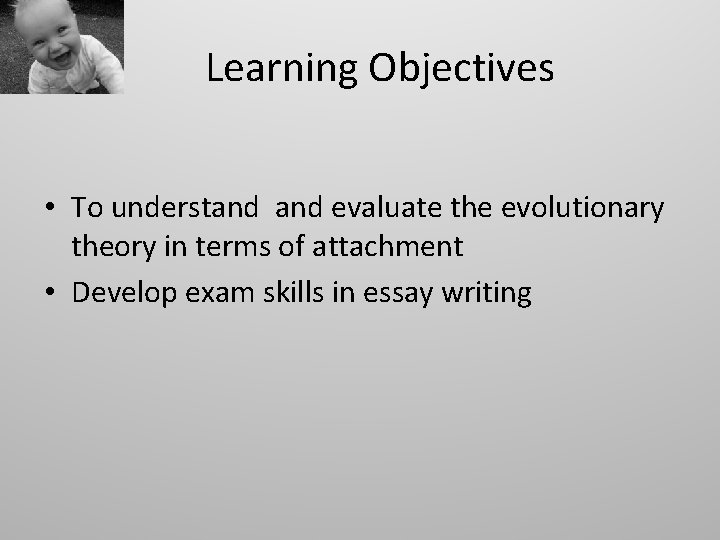 Learning Objectives • To understand evaluate the evolutionary theory in terms of attachment •