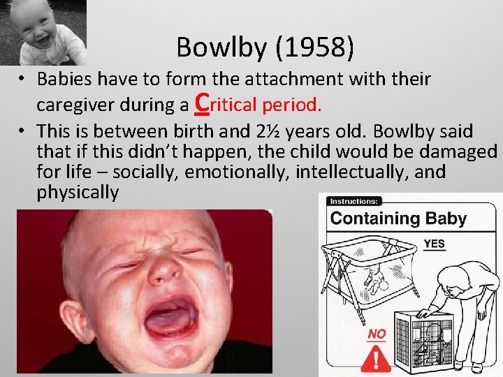 Bowlby (1958) • Babies have to form the attachment with their caregiver during a