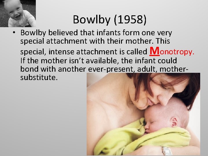 Bowlby (1958) • Bowlby believed that infants form one very special attachment with their