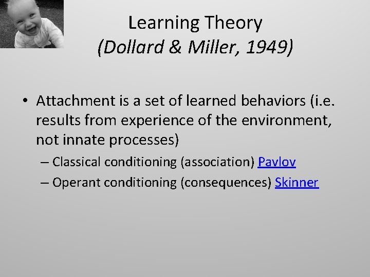 Learning Theory (Dollard & Miller, 1949) • Attachment is a set of learned behaviors