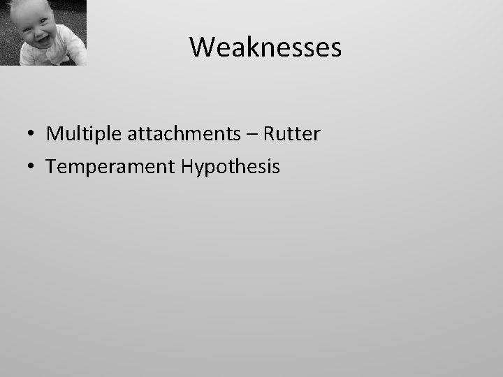 Weaknesses • Multiple attachments – Rutter • Temperament Hypothesis 
