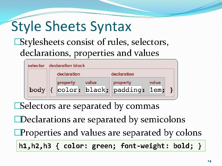 Style Sheets Syntax �Stylesheets consist of rules, selectors, declarations, properties and values �Selectors are