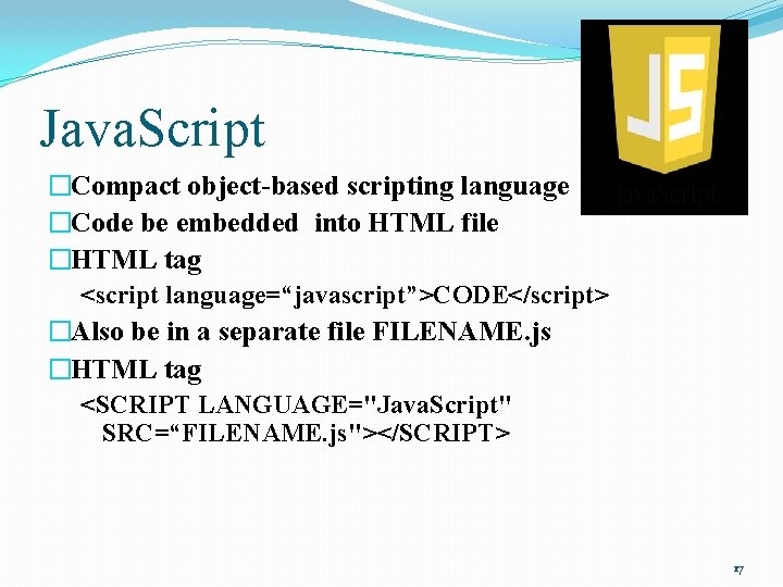 Java. Script �Compact object-based scripting language �Code be embedded into HTML file �HTML tag