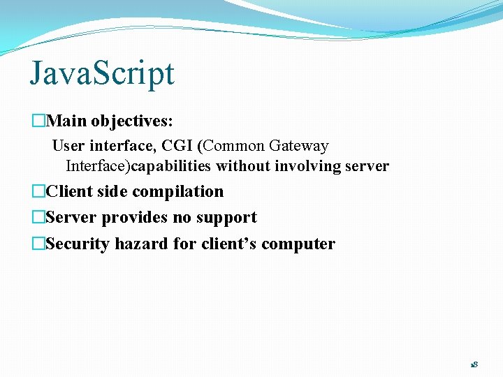 Java. Script �Main objectives: User interface, CGI (Common Gateway Interface)capabilities without involving server �Client