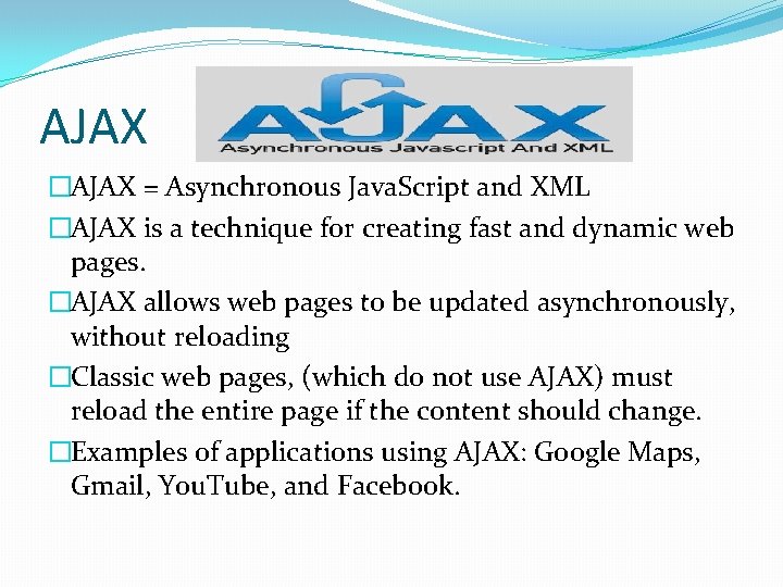 AJAX �AJAX = Asynchronous Java. Script and XML �AJAX is a technique for creating