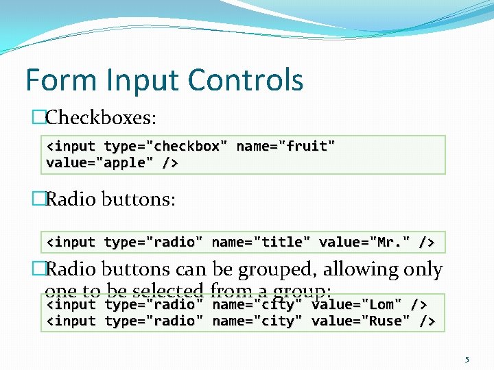 Form Input Controls �Checkboxes: <input type="checkbox" name="fruit" value="apple" /> �Radio buttons: <input type="radio" name="title"