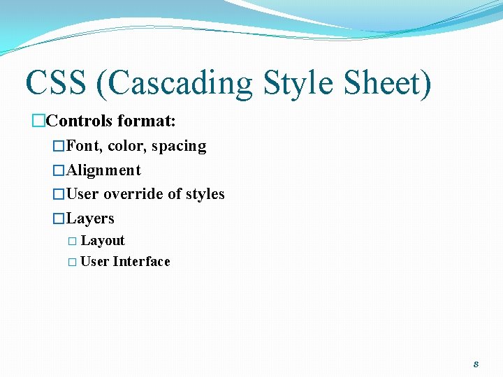 CSS (Cascading Style Sheet) �Controls format: �Font, color, spacing �Alignment �User override of styles