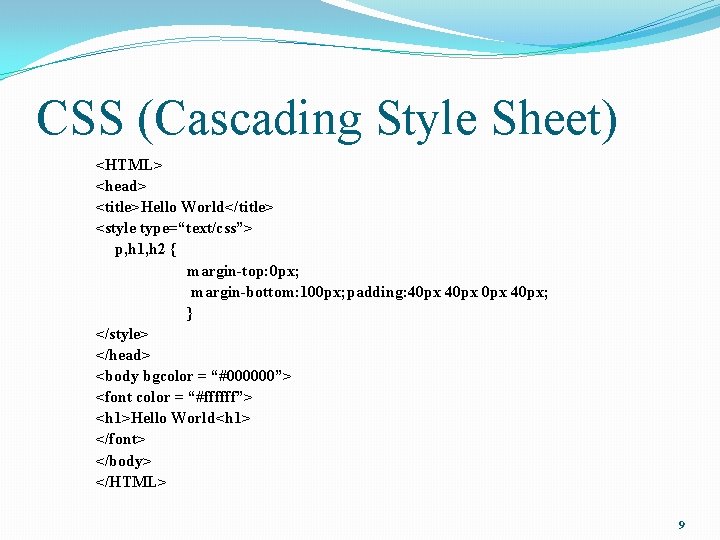 CSS (Cascading Style Sheet) <HTML> <head> <title>Hello World</title> <style type=“text/css”> p, h 1, h