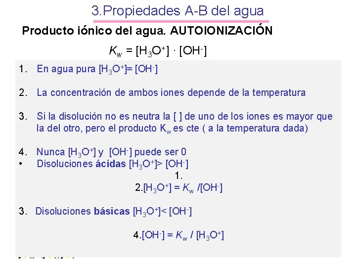 3. Propiedades A-B del agua Producto iónico del agua. AUTOIONIZACIÓN Kw = [H 3