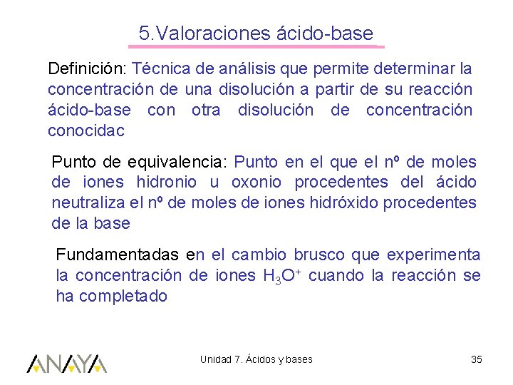 5. Valoraciones ácido-base Definición: Técnica de análisis que permite determinar la concentración de una