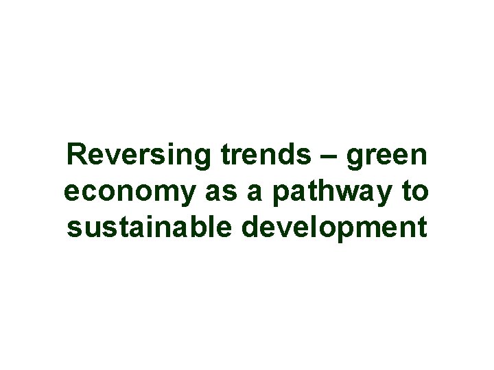 Reversing trends – green economy as a pathway to sustainable development 