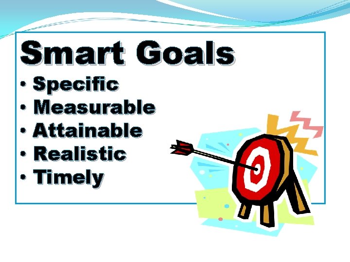 Smart Goals • Specific • Measurable • Attainable • Realistic • Timely 