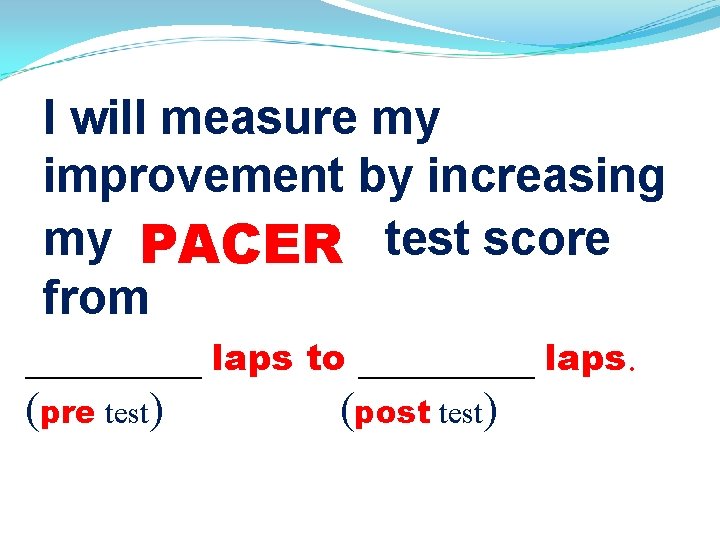 I will measure my improvement by increasing my PACER test score from ____ laps