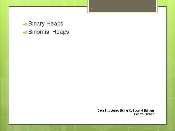 2 Binary Heaps Binomial Heaps Data Structures Using C, Second Edition Reema Thareja 