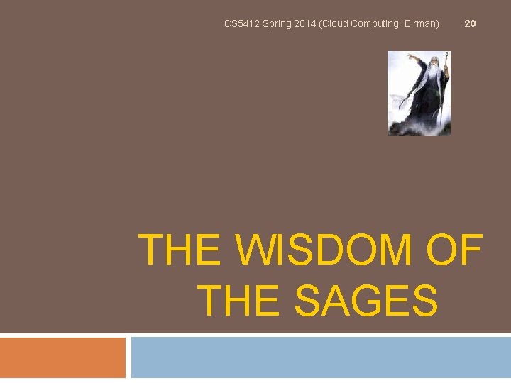 CS 5412 Spring 2014 (Cloud Computing: Birman) 20 THE WISDOM OF THE SAGES 