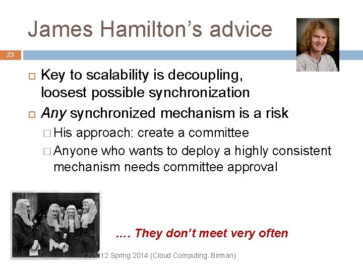 James Hamilton’s advice 23 Key to scalability is decoupling, loosest possible synchronization Any synchronized