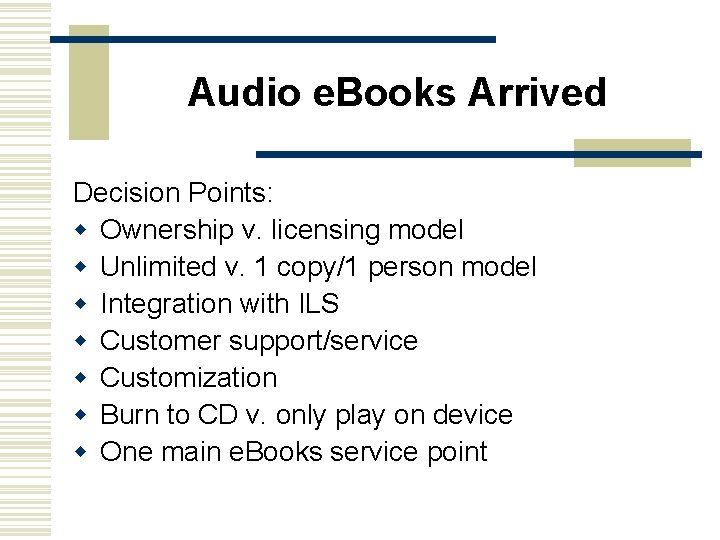 Audio e. Books Arrived Decision Points: w Ownership v. licensing model w Unlimited v.