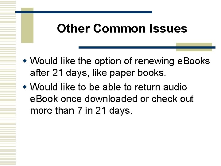 Other Common Issues w Would like the option of renewing e. Books after 21