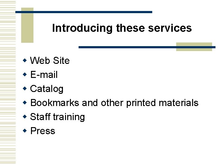Introducing these services w Web Site w E-mail w Catalog w Bookmarks and other