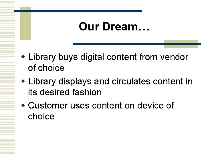 Our Dream… w Library buys digital content from vendor of choice w Library displays