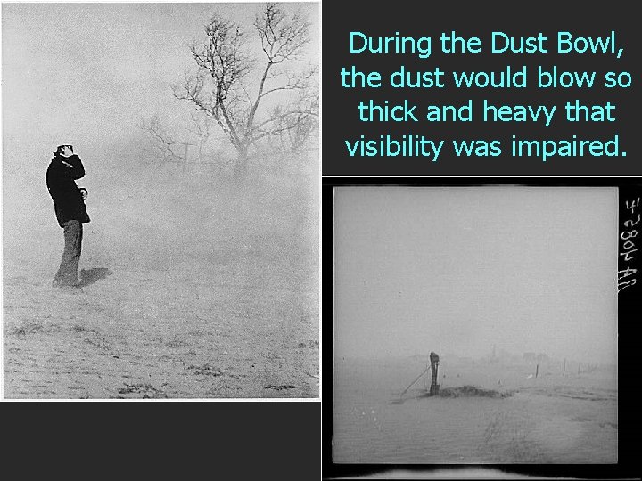 During the Dust Bowl, the dust would blow so thick and heavy that visibility