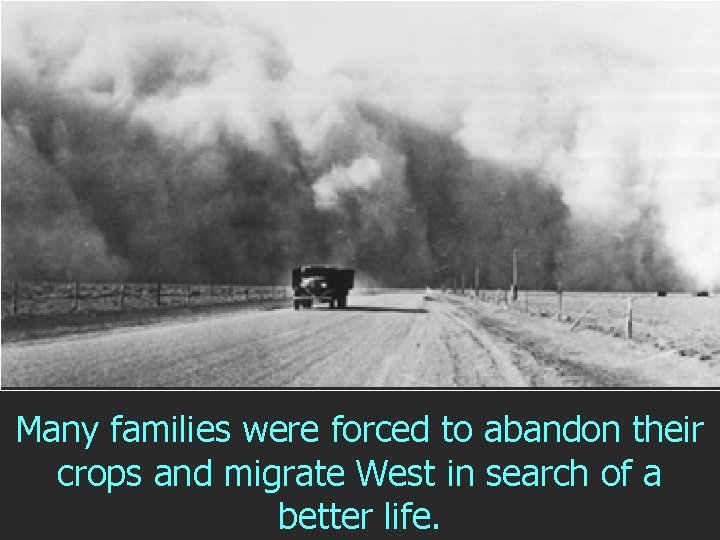 Many families were forced to abandon their crops and migrate West in search of