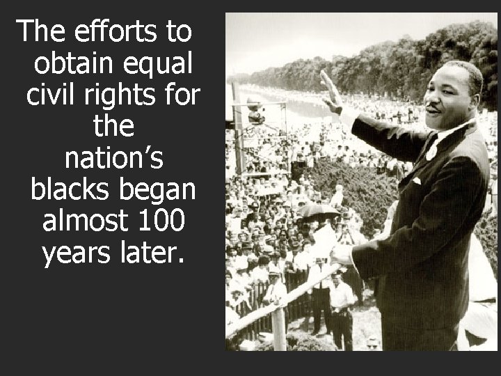 The efforts to obtain equal civil rights for the nation’s blacks began almost 100